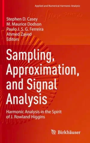 Sampling, Approximation, and Signal Analysis: Harmonic Analysis in the Spirit of J. Rowland Higgins.