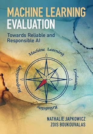 Machine Learning Evaluation Towards Reliable and Responsible AI By Nathalie Japkowicz and Zois Boukouvalas