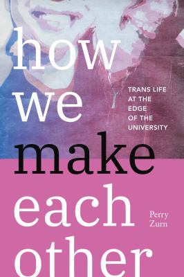 How we make each other : trans life at the edge of the university